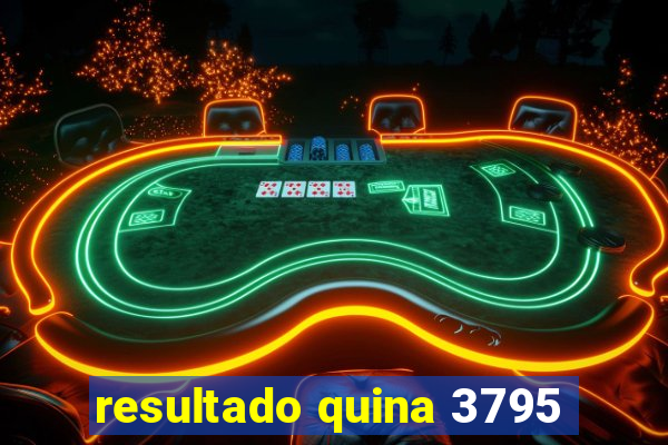 resultado quina 3795